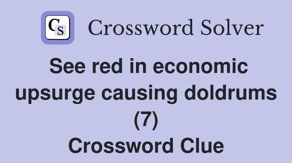 See red in economic upsurge causing doldrums (7) Crossword Clue