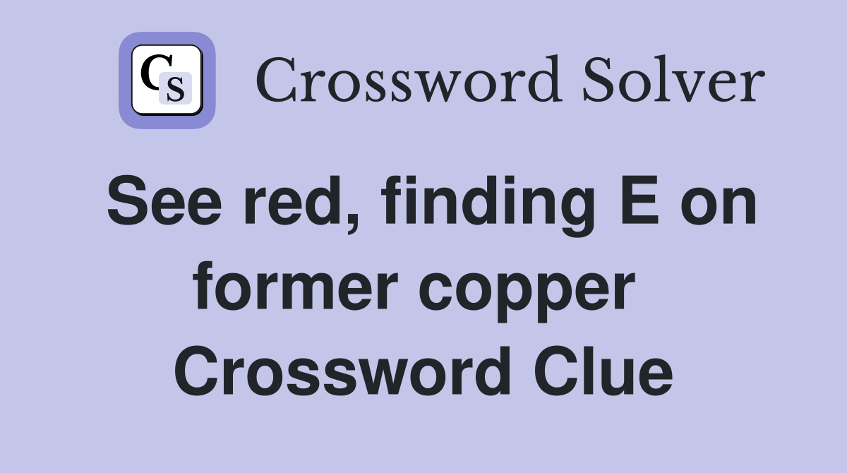See red, finding E on former copper  Crossword Clue