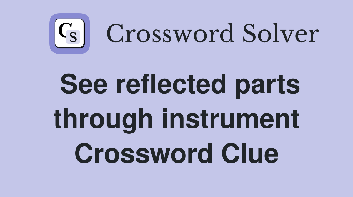 See reflected parts through instrument Crossword Clue