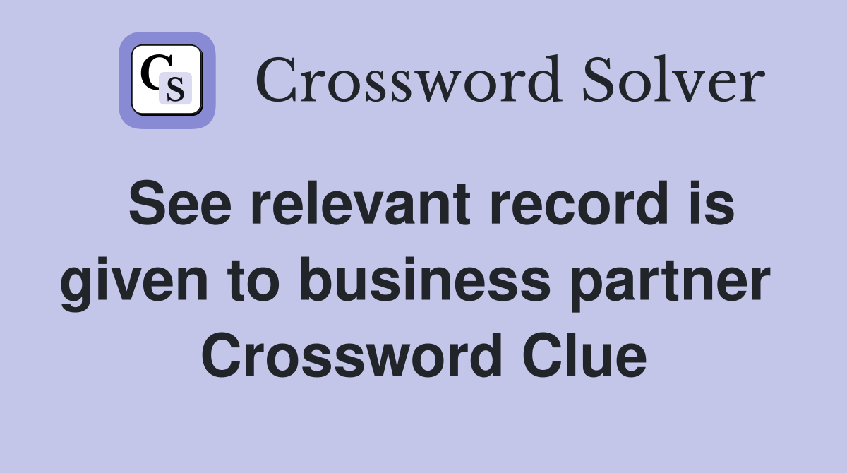 See relevant record is given to business partner  Crossword Clue