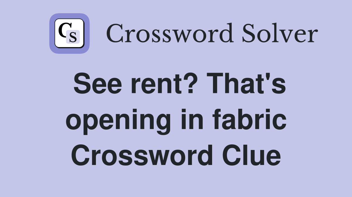 See rent? That's opening in fabric Crossword Clue