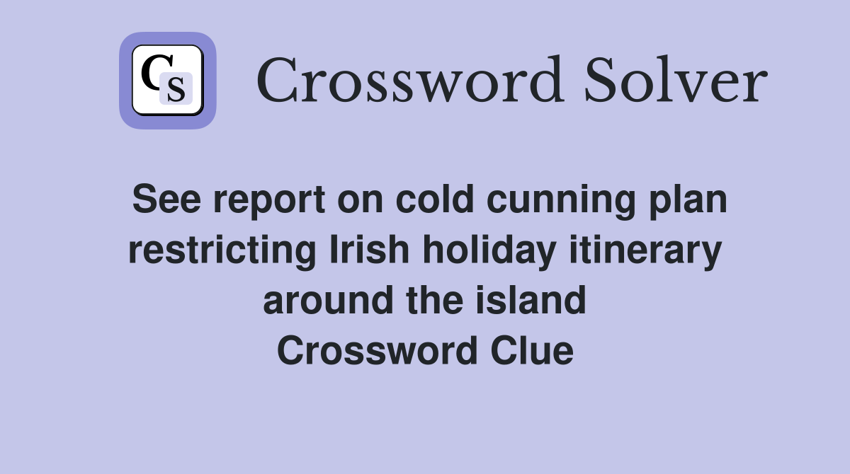 See report on cold cunning plan restricting Irish holiday itinerary around the island Crossword Clue