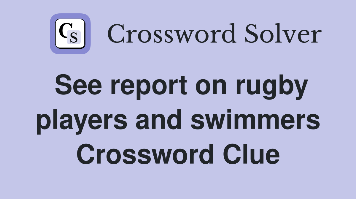 See report on rugby players and swimmers Crossword Clue