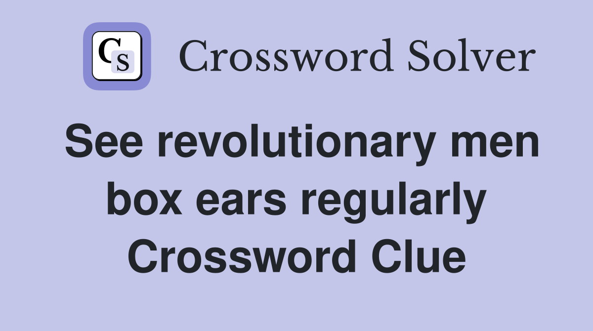 See revolutionary men box ears regularly Crossword Clue
