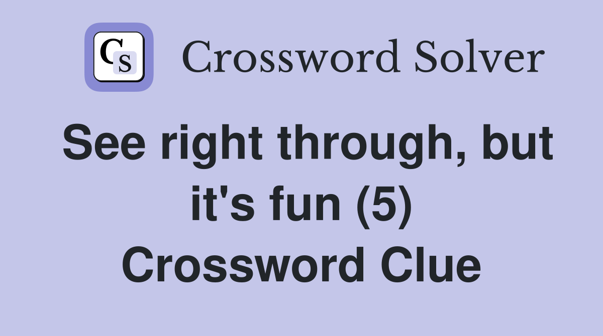See right through, but it's fun (5) Crossword Clue