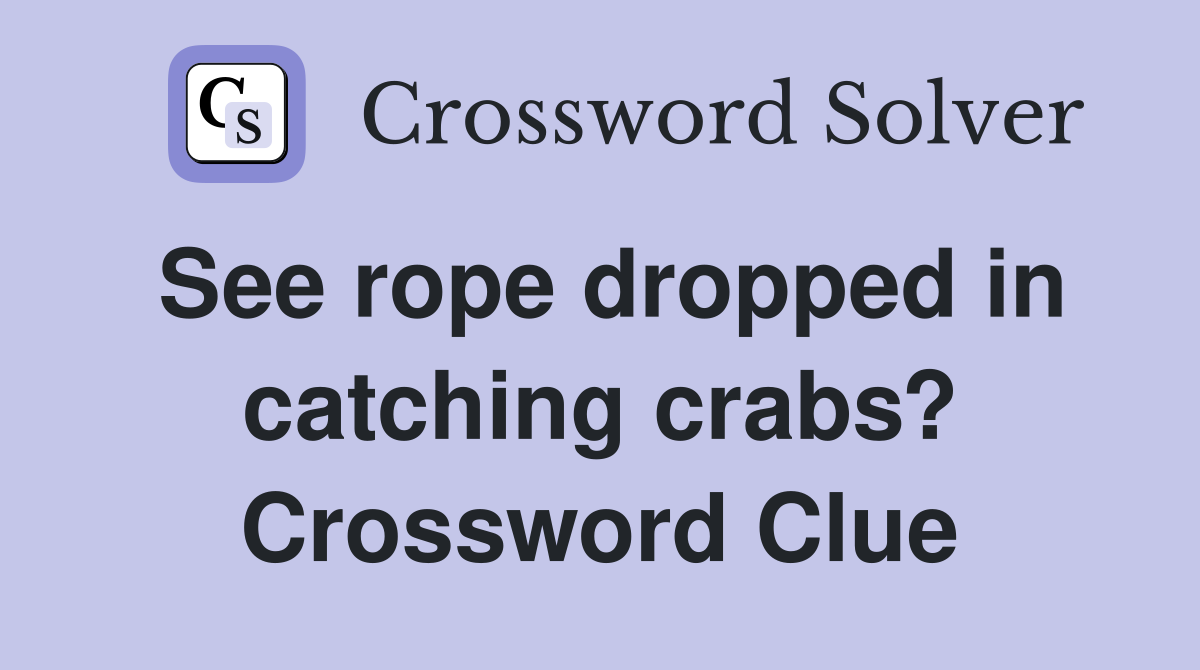 See rope dropped in catching crabs? Crossword Clue