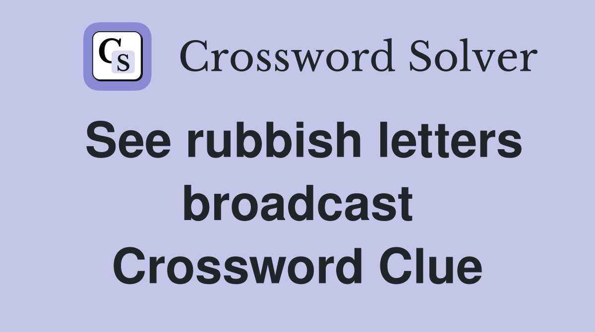 See rubbish letters broadcast Crossword Clue