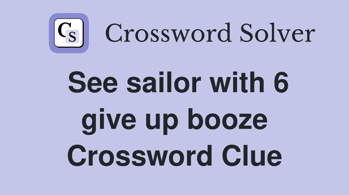 See sailor with 6 give up booze Crossword Clue