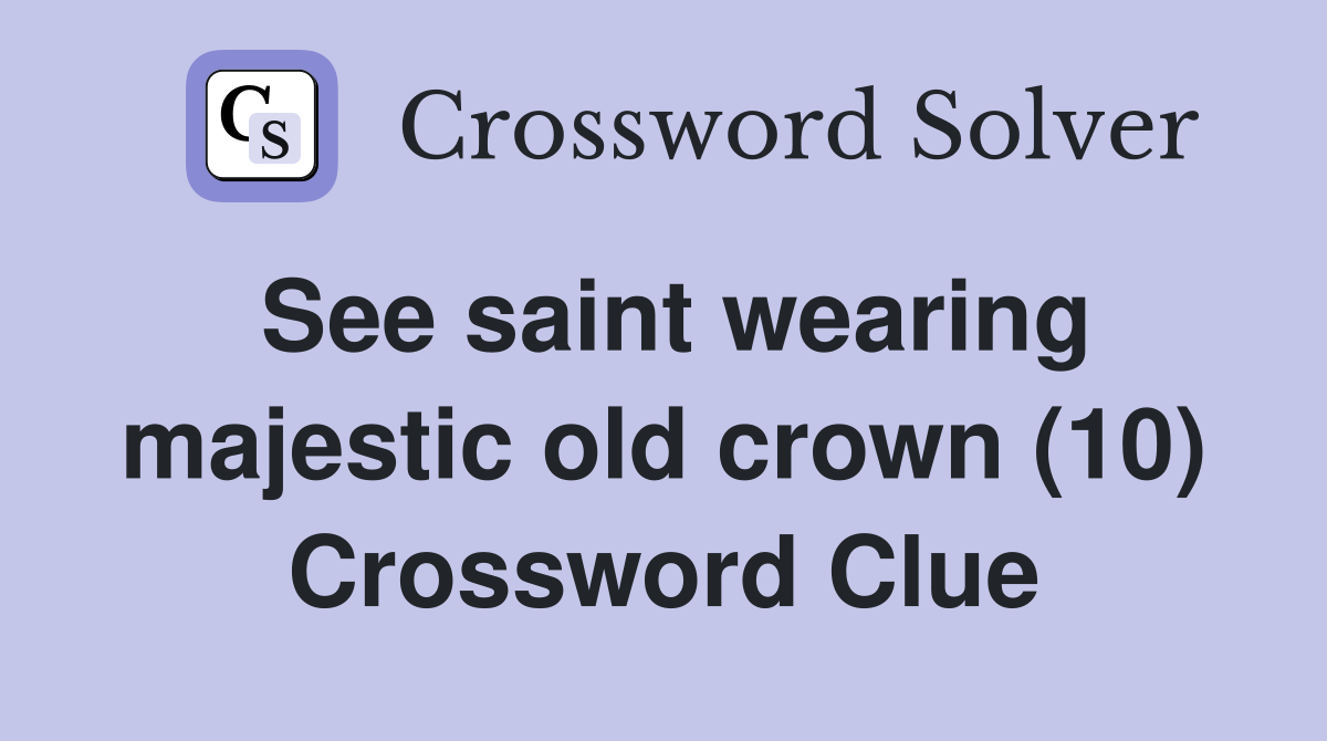 See saint wearing majestic old crown (10) Crossword Clue