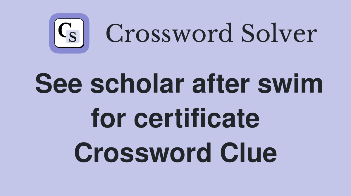 See scholar after swim for certificate Crossword Clue