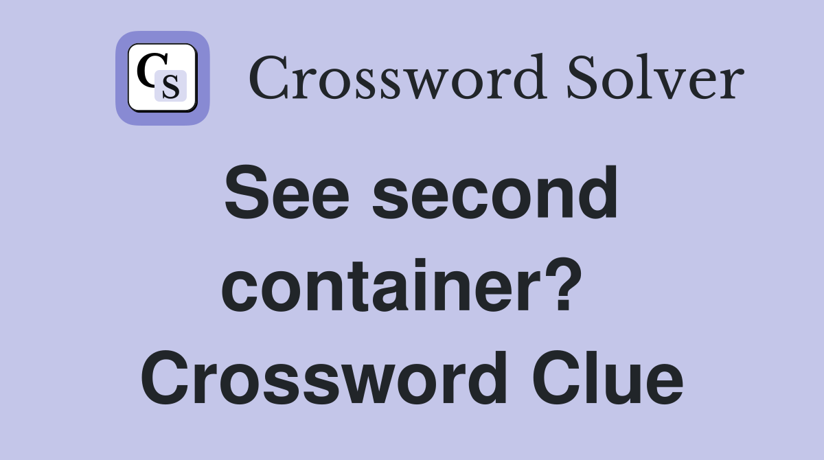 See second container?  Crossword Clue