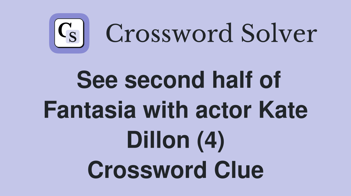 See second half of Fantasia with actor Kate Dillon (4) Crossword Clue