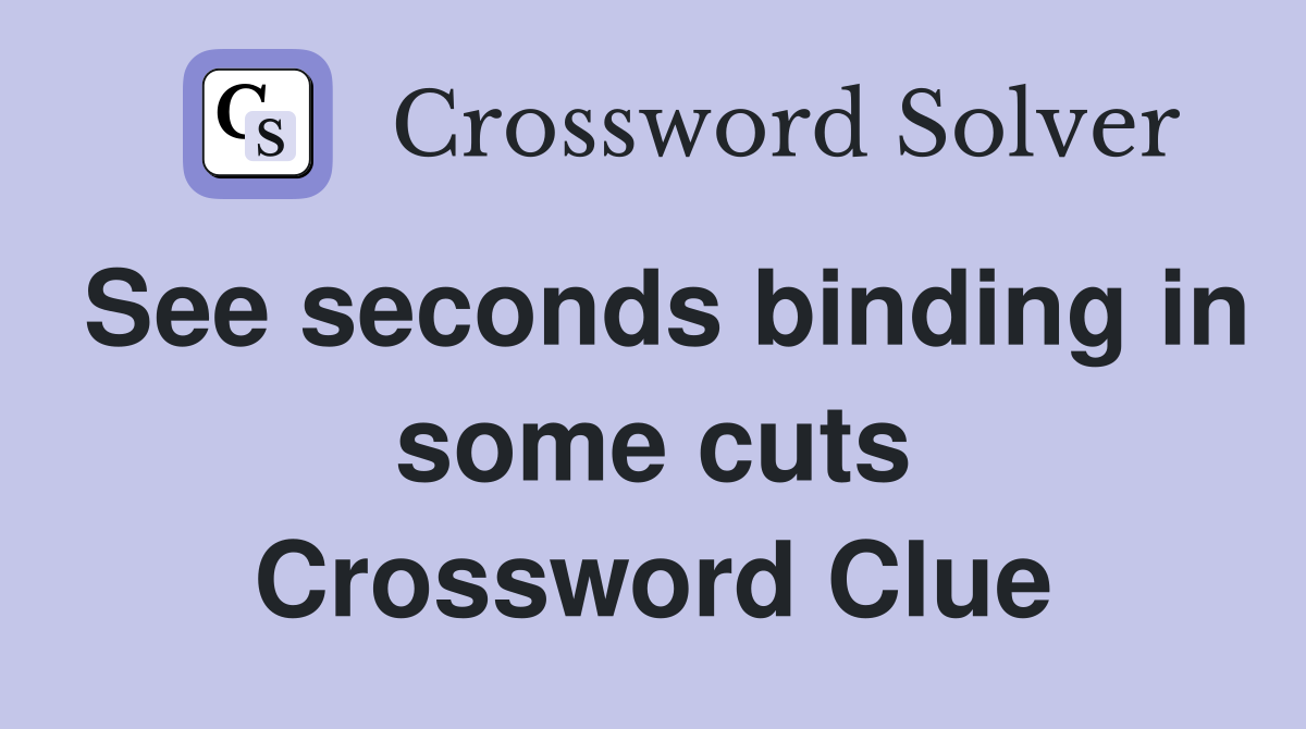 See seconds binding in some cuts Crossword Clue