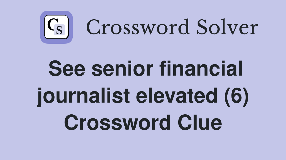 See senior financial journalist elevated (6) Crossword Clue