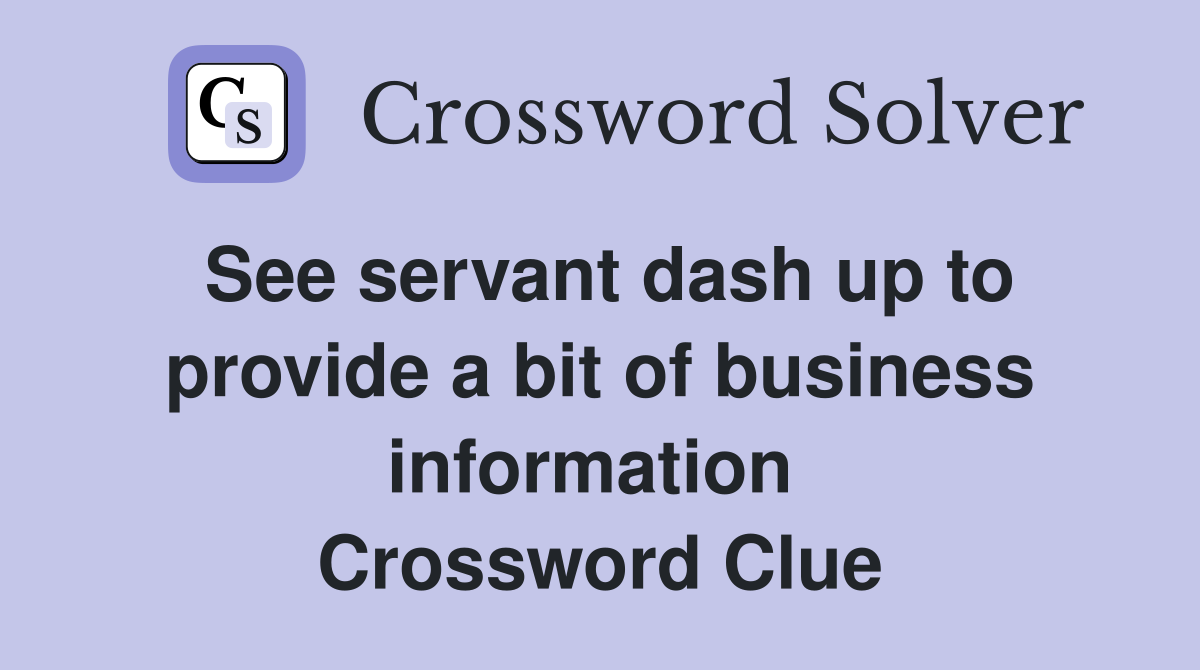 See servant dash up to provide a bit of business information  Crossword Clue