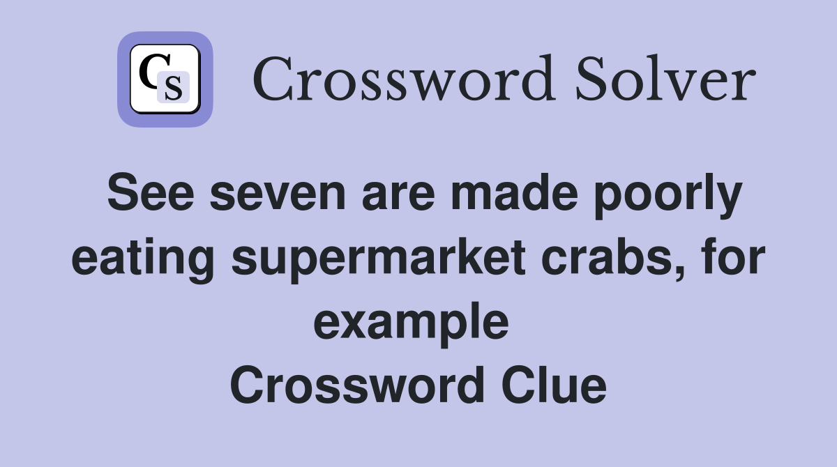 See seven are made poorly eating supermarket crabs, for example  Crossword Clue