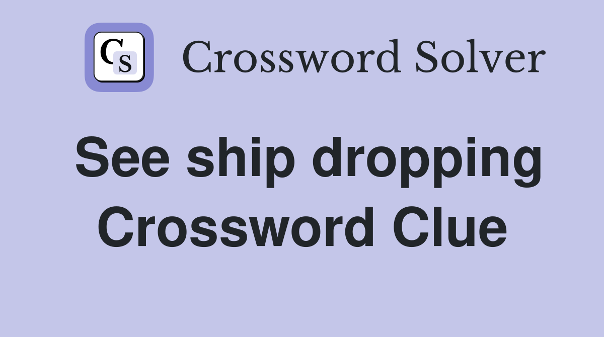See ship dropping Crossword Clue