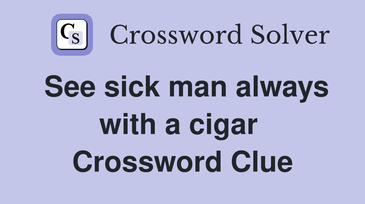 See sick man always with a cigar  Crossword Clue