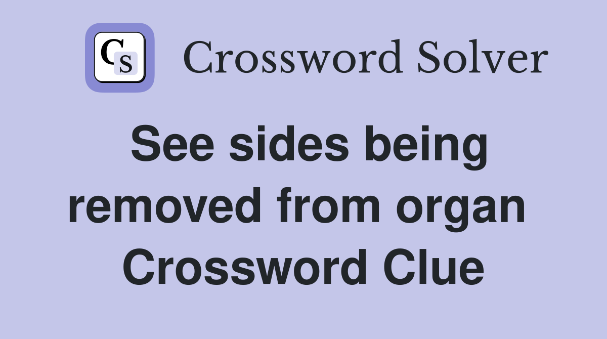 See sides being removed from organ  Crossword Clue