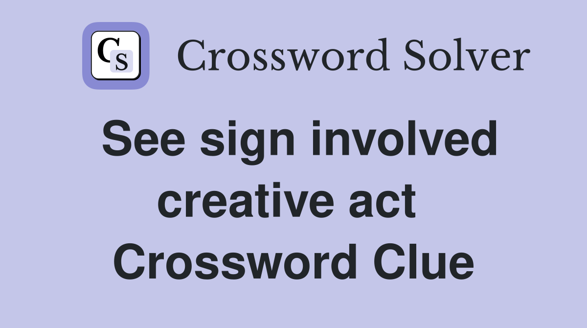 See sign involved creative act  Crossword Clue