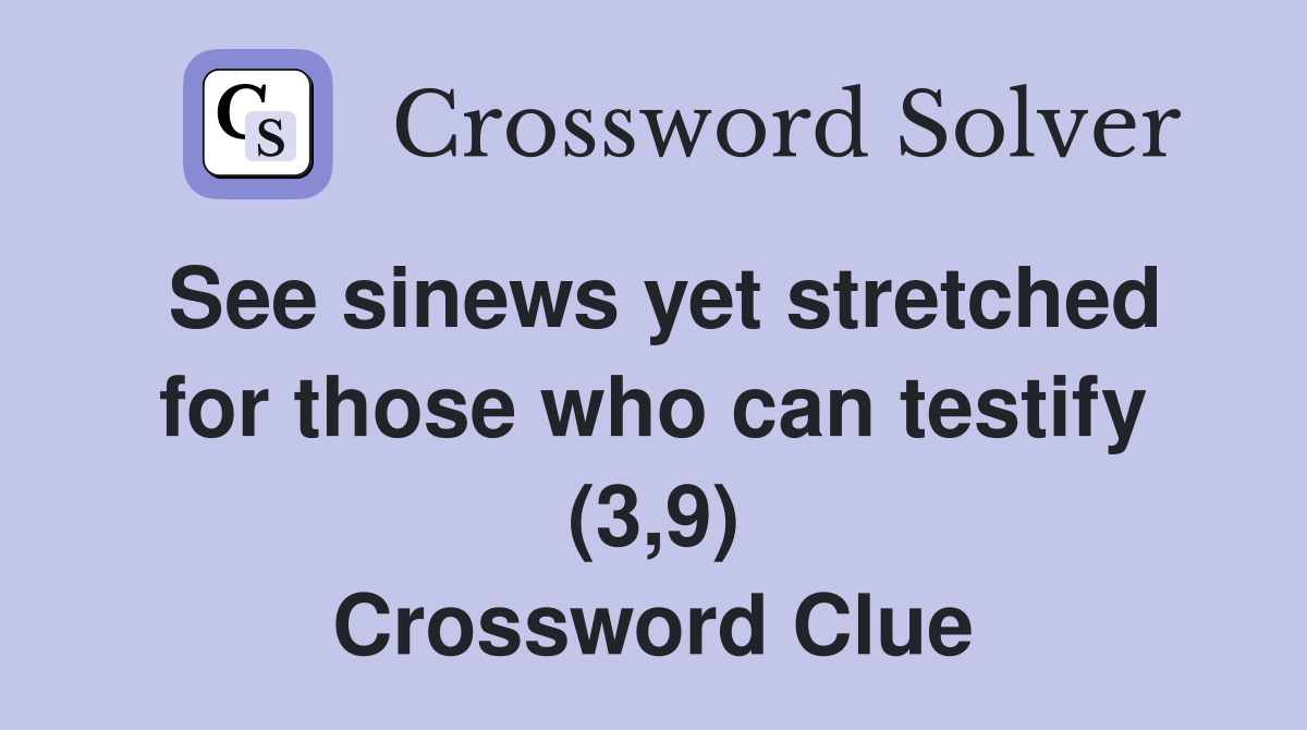 See sinews yet stretched for those who can testify (3,9) Crossword Clue