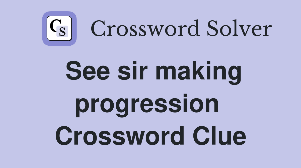 See sir making progression  Crossword Clue