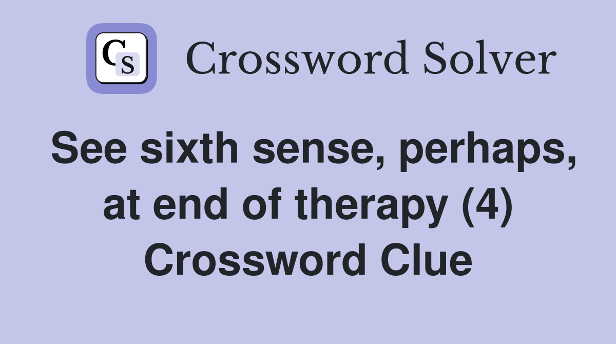See sixth sense, perhaps, at end of therapy (4) Crossword Clue