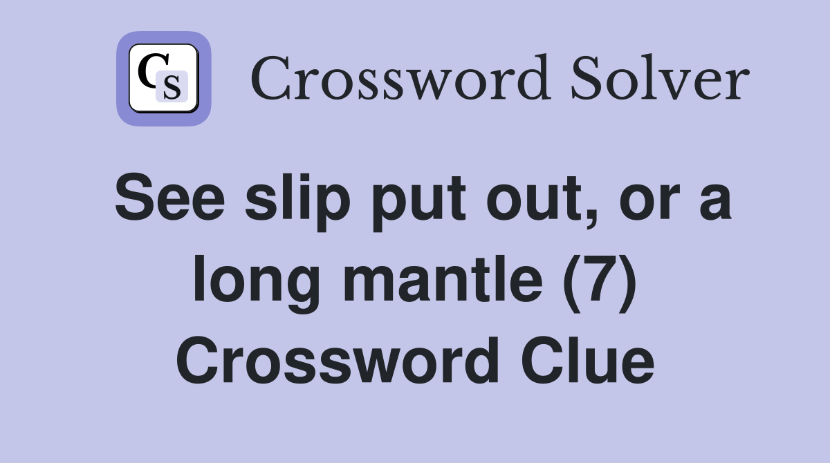 See slip put out, or a long mantle (7) Crossword Clue