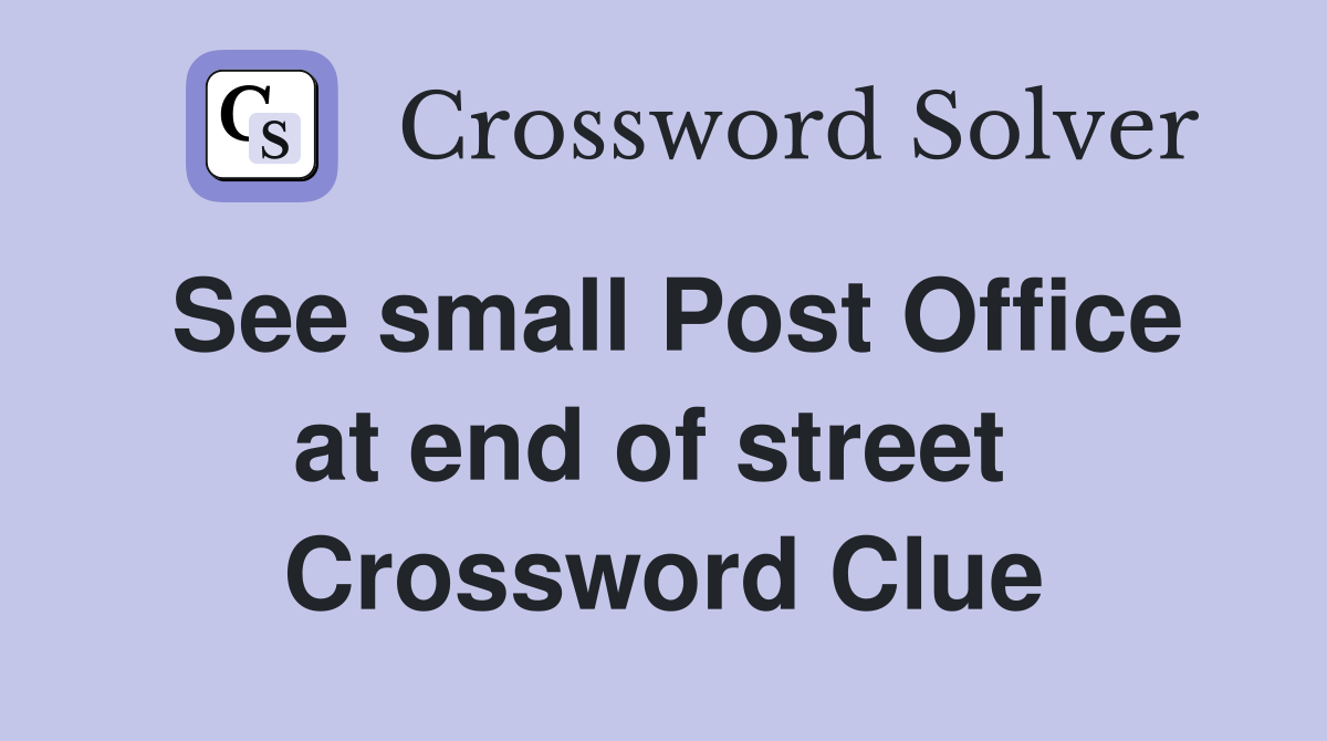 See small Post Office at end of street  Crossword Clue