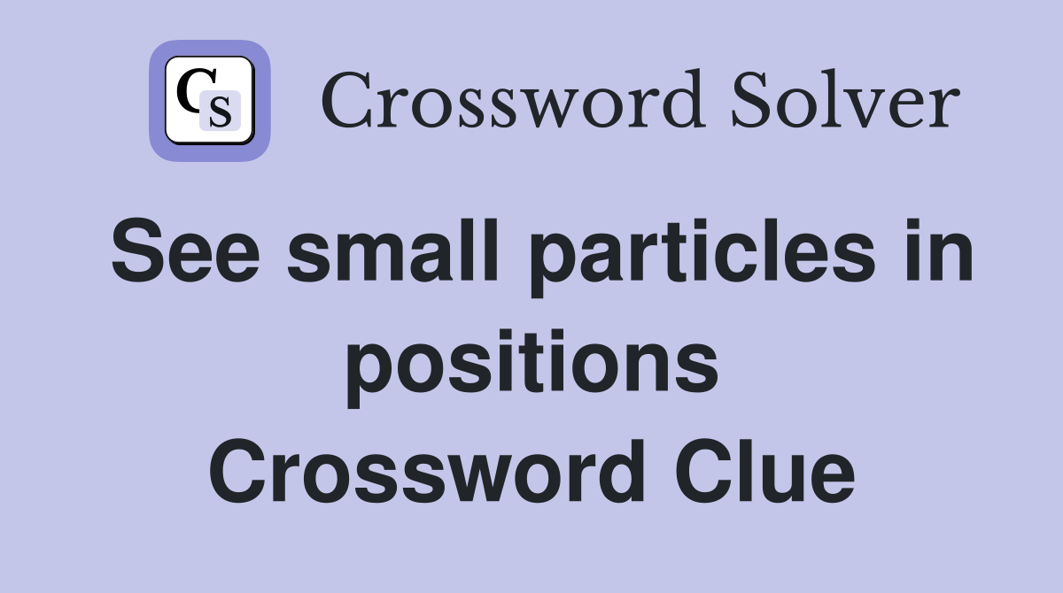 See small particles in positions Crossword Clue