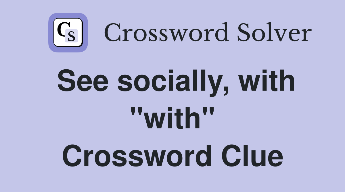 See socially, with "with" Crossword Clue