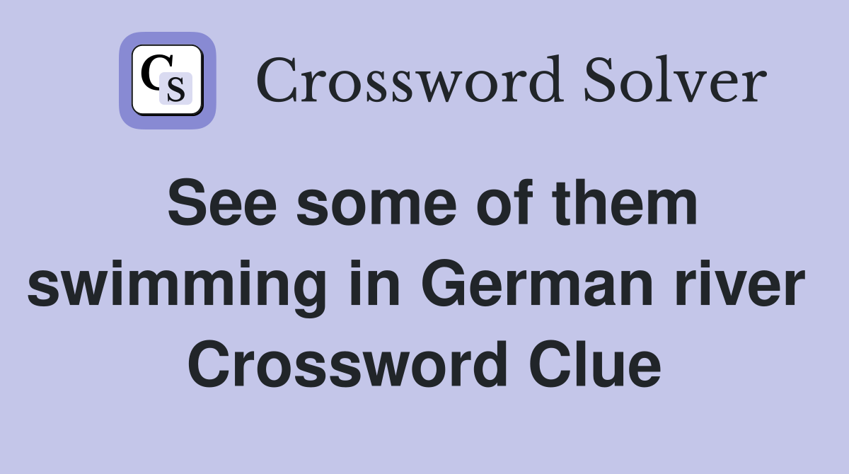See some of them swimming in German river  Crossword Clue