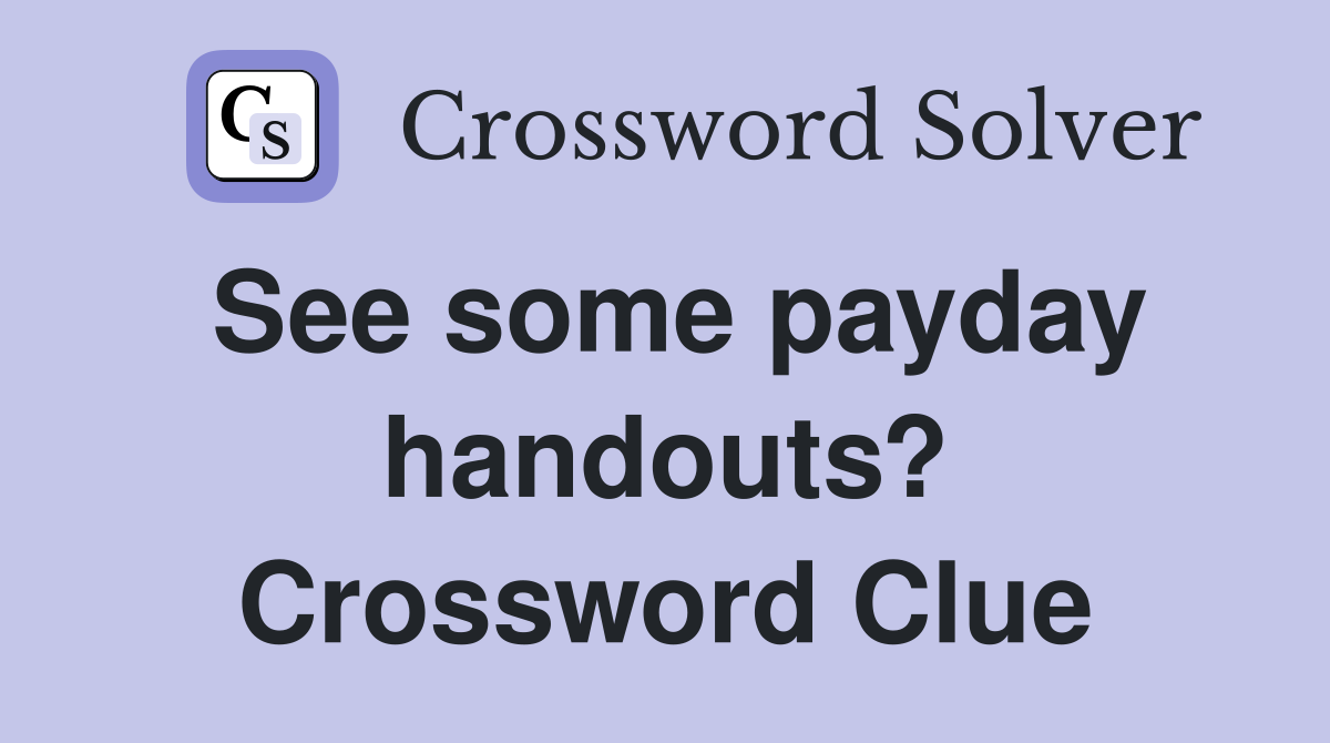 See some payday handouts? Crossword Clue