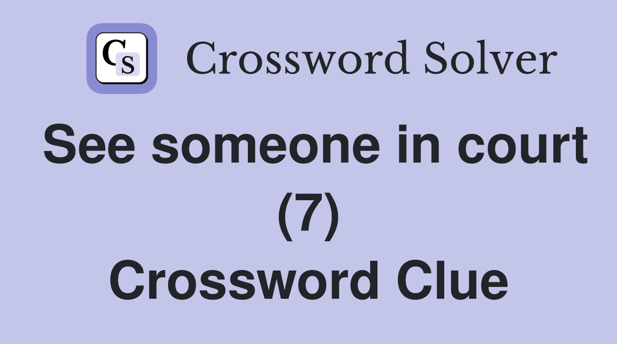 See someone in court (7) Crossword Clue