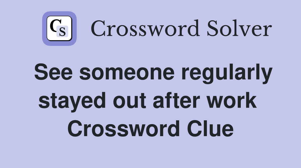 See someone regularly stayed out after work  Crossword Clue