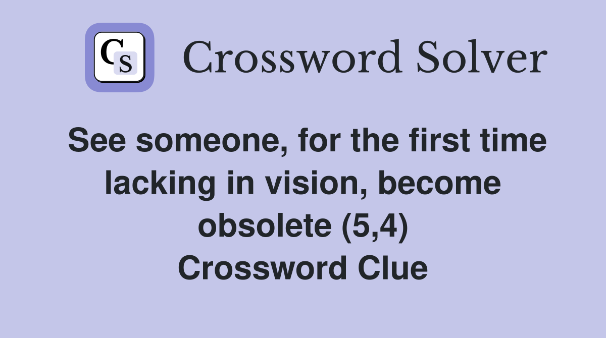 See someone, for the first time lacking in vision, become obsolete (5,4) Crossword Clue
