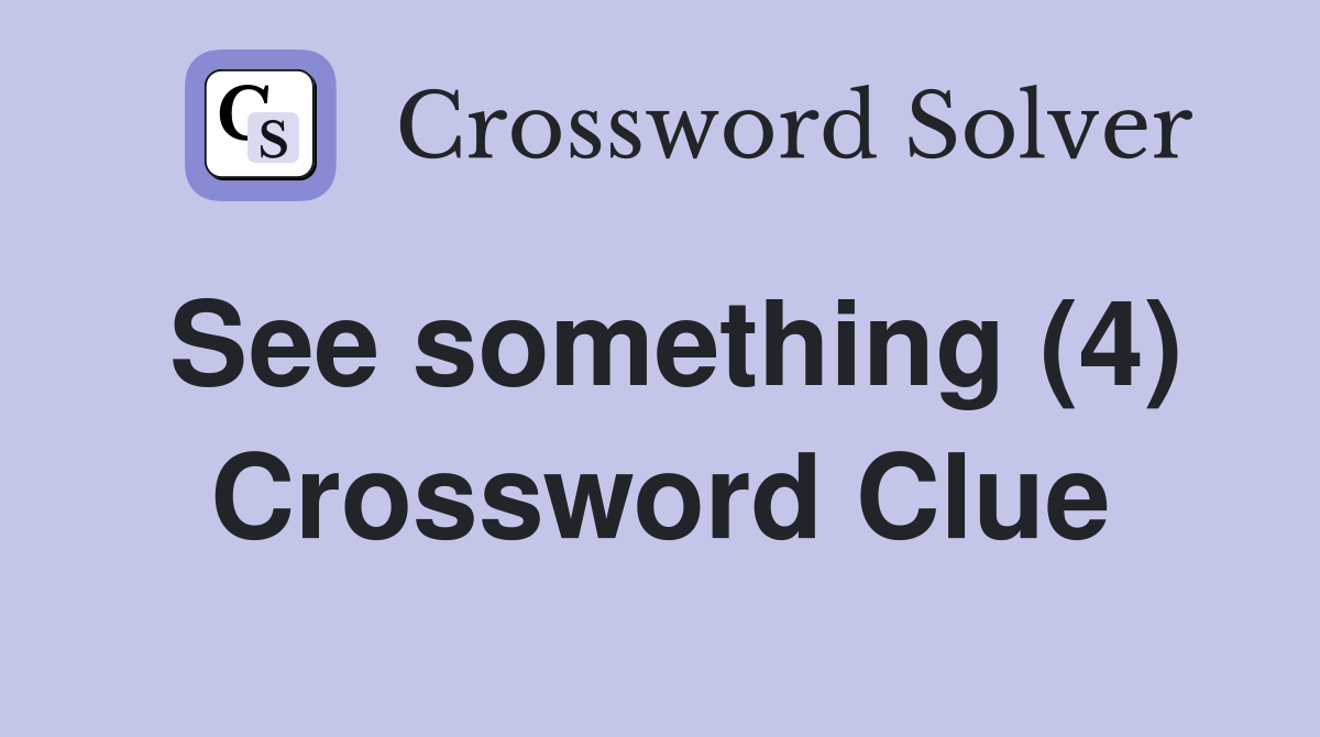 See something (4) Crossword Clue
