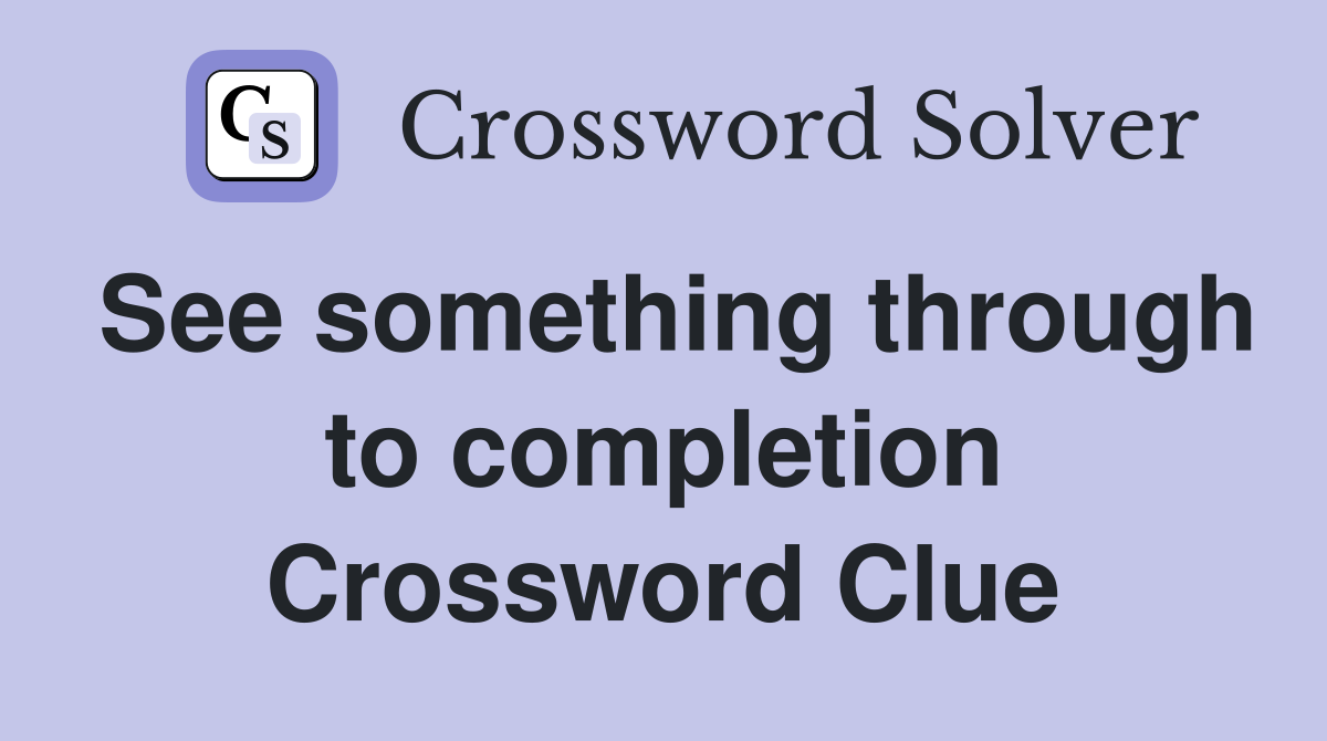See something through to completion Crossword Clue