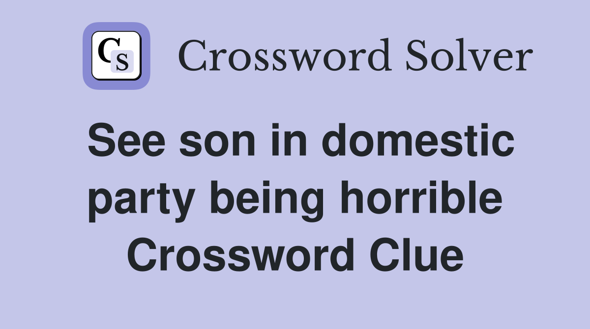 See son in domestic party being horrible Crossword Clue