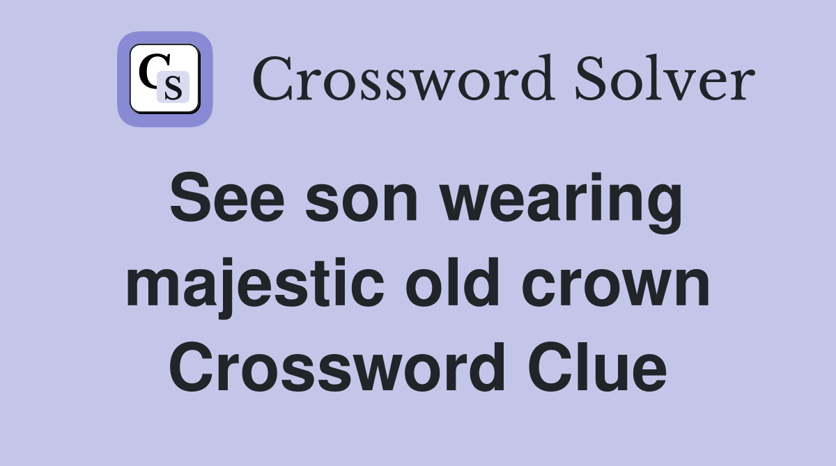 See son wearing majestic old crown Crossword Clue