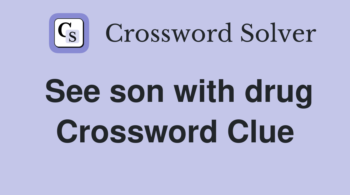 See son with drug Crossword Clue