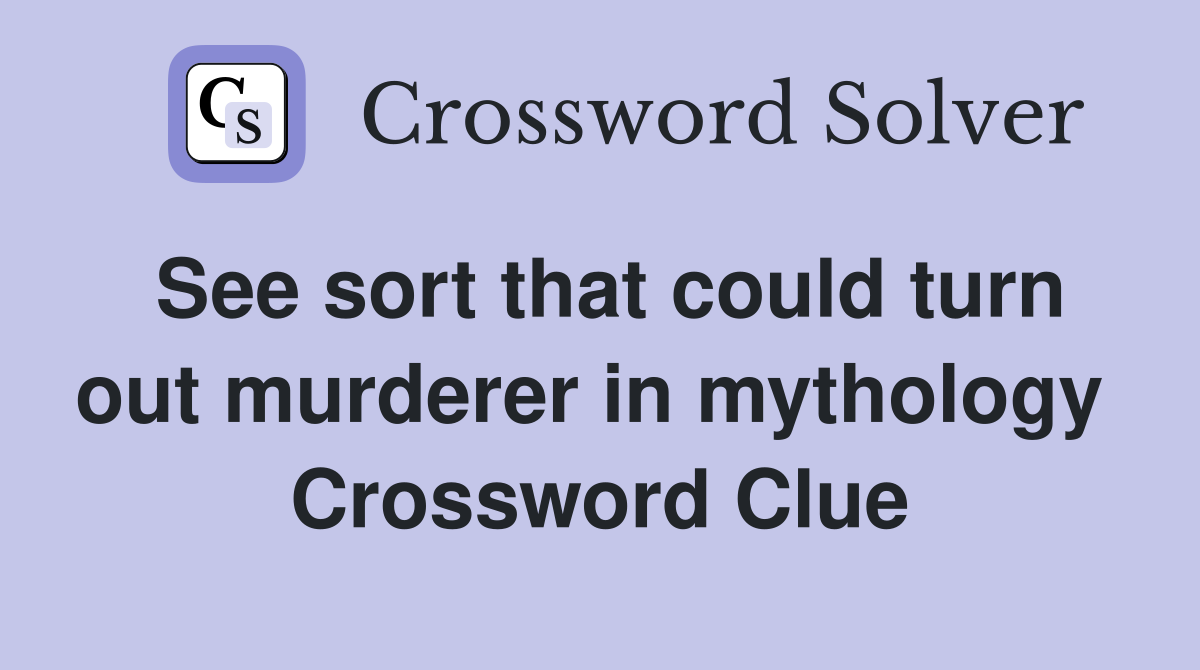 See sort that could turn out murderer in mythology  Crossword Clue