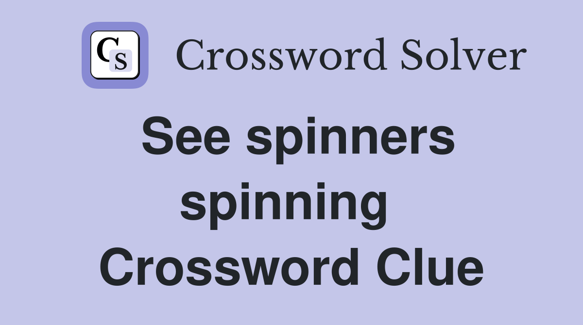 See spinners spinning  Crossword Clue
