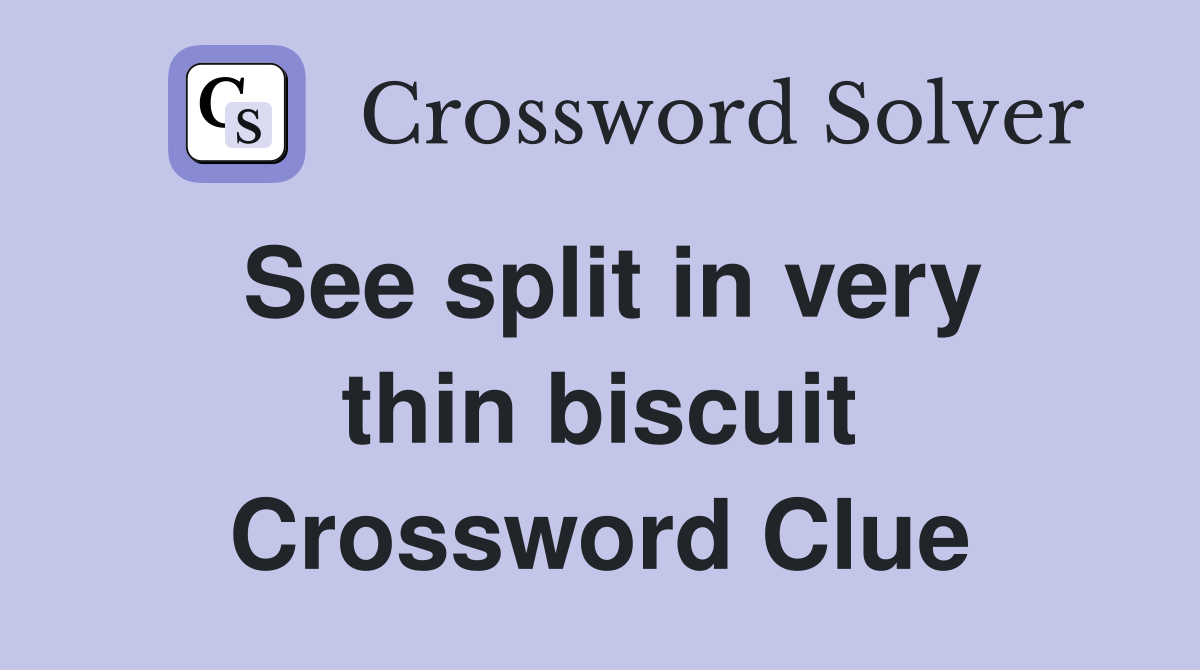 See split in very thin biscuit Crossword Clue