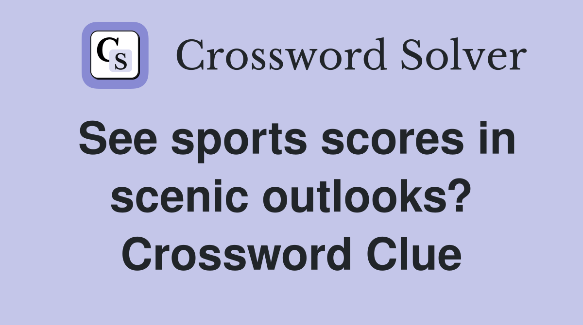 See sports scores in scenic outlooks? Crossword Clue