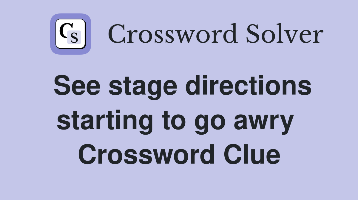 See stage directions starting to go awry  Crossword Clue
