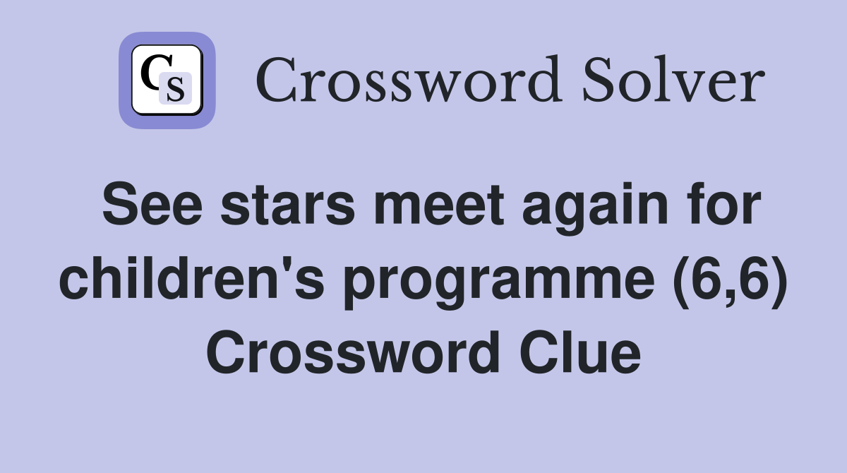 See stars meet again for children's programme (6,6) Crossword Clue