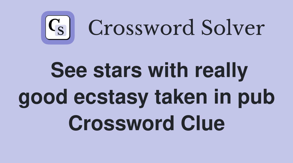 See stars with really good ecstasy taken in pub Crossword Clue