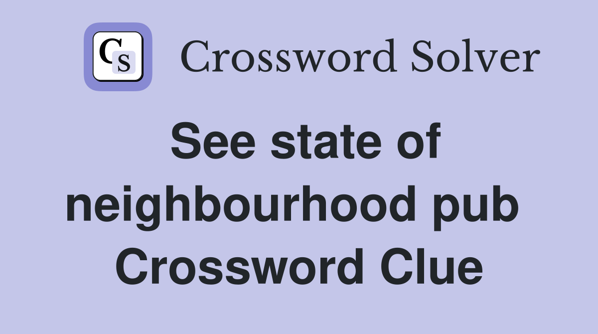 See state of neighbourhood pub  Crossword Clue