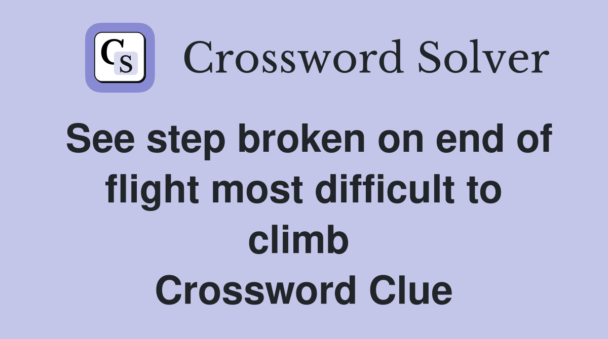 See step broken on end of flight most difficult to climb  Crossword Clue